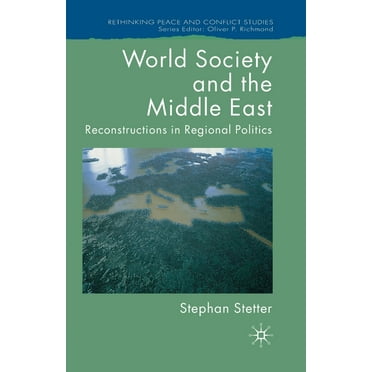Rethinking Peace and Conflict Studies: World Society and the Middle East: Reconstructions in Regional Politics (Paperback)