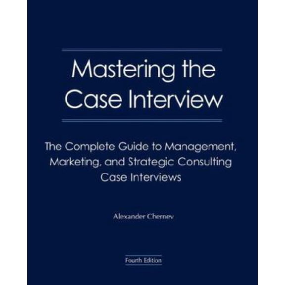 Pre-Owned Mastering the Case Interview: The Complete Guide to Management, Marketing, and Strategic Consulting Case Interviews, 4th Edition (Paperback) 0979003903 9780979003905