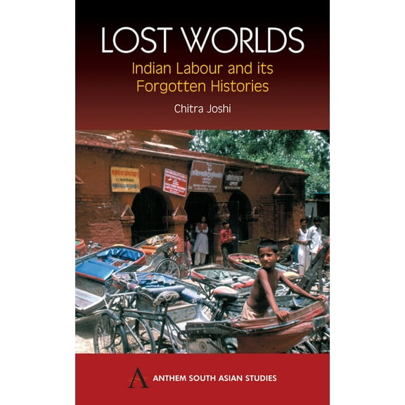 Anthem South Asian Studies Lost Worlds: Indian Labour and Its Forgotten Histories, (Hardcover)