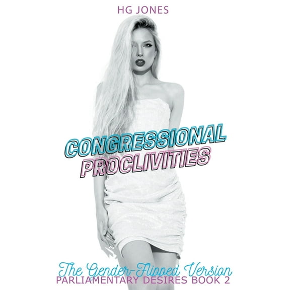 Parliamentary Desires (the Gender-Flippe Congressional Proclivities (The Gender-Flipped Version), Book 2, (Paperback)