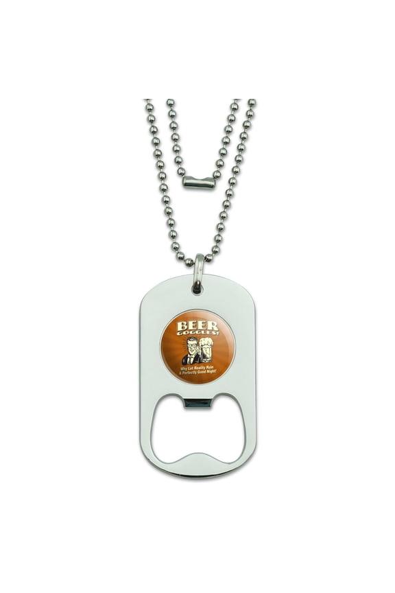 Beer Goggles Why Let Reality Ruin Perfectly Good Night Funny Humor Military Dog Tag Bottle Opener Pendant