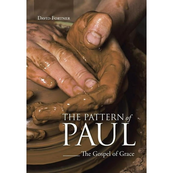 The Pattern of Paul: The Gospel of Grace (Hardcover) by David Fortner