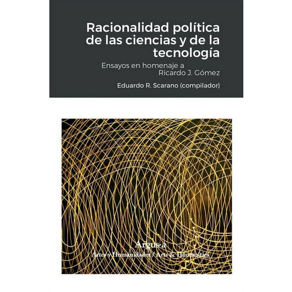 Racionalidad política de las ciencias y de la tecnología: Ensayos en homenaje a Ricardo J. Gómez (Paperback)