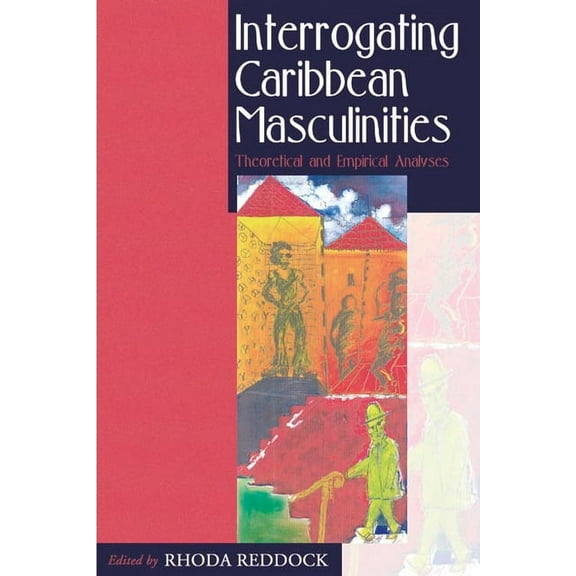 Interrogating Caribbean Masculinities: Theoretical and Empirical Analyses, (Paperback)