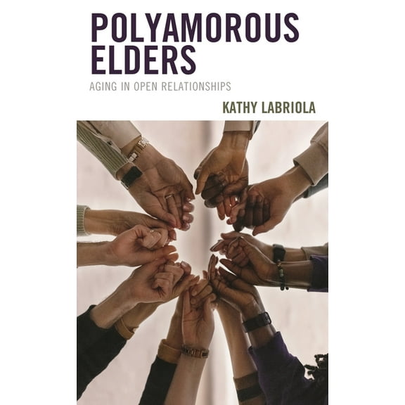 Diverse Sexualities, Genders, and Relati Polyamorous Elders: Aging in Open Relationships, (Hardcover)