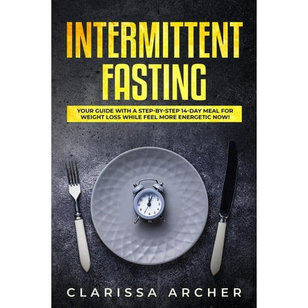 Intermittent Fasting: Your Guide with a Step-by-Step 14-Day Meal for Weight Loss and Feel more Energetic Now! -