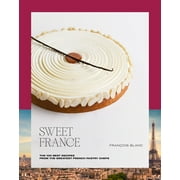 Sweet France : The 100 Best Recipes from the Greatest French Pastry Chefs (Hardcover)