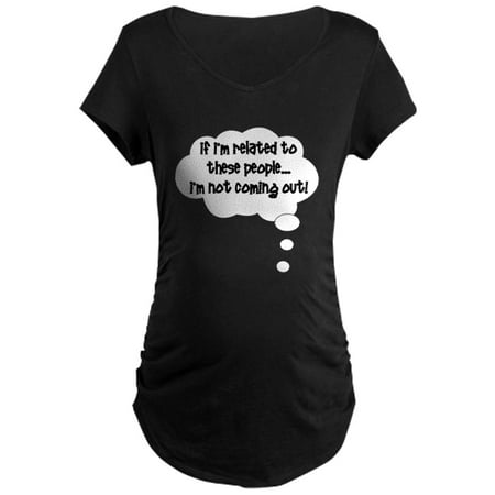 

CafePress - Related ... Not Coming Out! Maternity Dark T Shirt - Maternity Dark T-Shirt