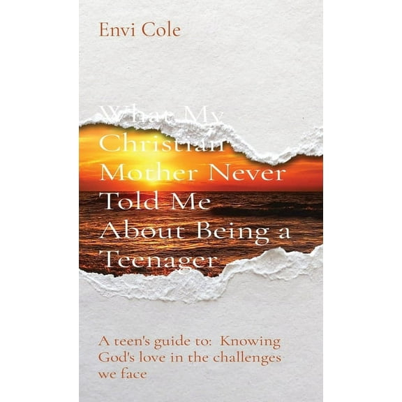 What My Christian Mother Never Told Me About Being a Teenager: A teen's guide to: Knowing God's love in the challenges w, (Hardcover)