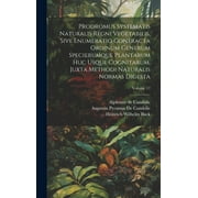 Prodromus Systematis Naturalis Regni Vegetabilis, Sive Enumeratio Contracta Ordinum Generum Specierumque Plantarum Huc Usque Cognitarum, Juxta Methodi Naturalis Normas Digesta; Volume 17 (Hardcover)