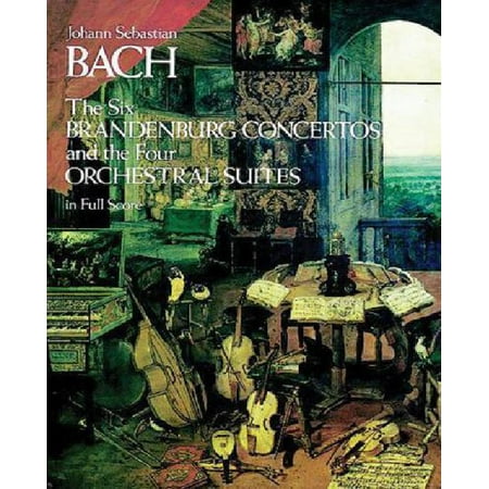 The Six Brandenburg Concertos; the Four Orchestral Suites: in Full Score: (Sheet Music)