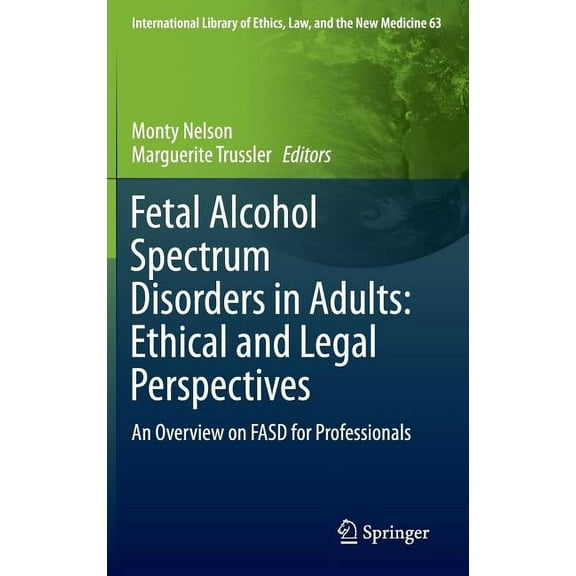 International Library of Ethics, Law, an Fetal Alcohol Spectrum Disorders in Adults: Ethical and Legal Perspectives: An Overview on Fasd for Professionals, Book 63, (Hardcover)