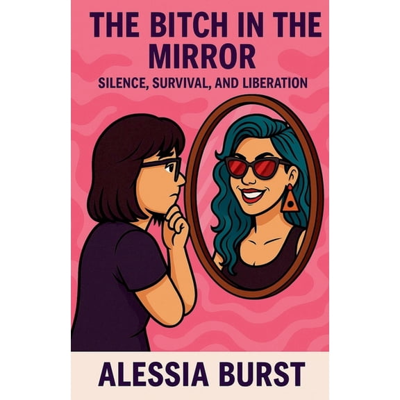 The Bitch in the Mirror: Silence, Survival, and Liberation, (Paperback)