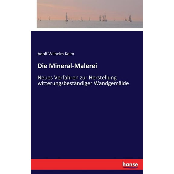 Die Mineral-Malerei: Neues Verfahren zur Herstellung witterungsbestÃ¤ndiger WandgemÃ¤lde, (Paperback)