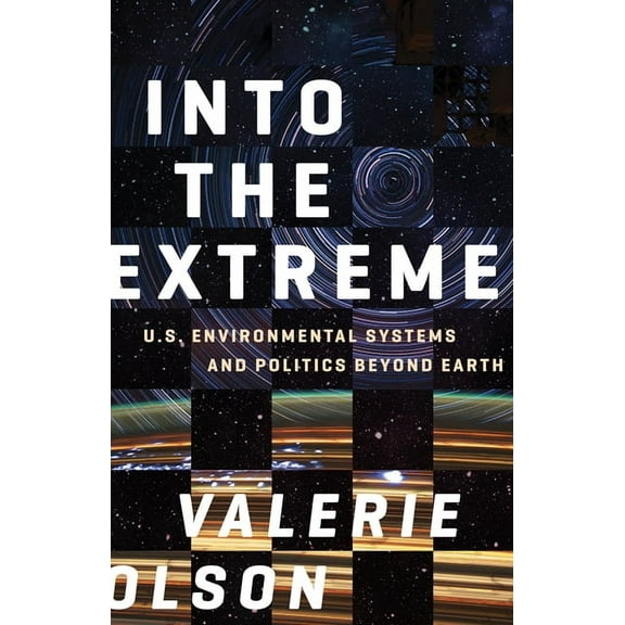 Into the Extreme : U.S. Environmental Systems and Politics beyond Earth (Paperback)