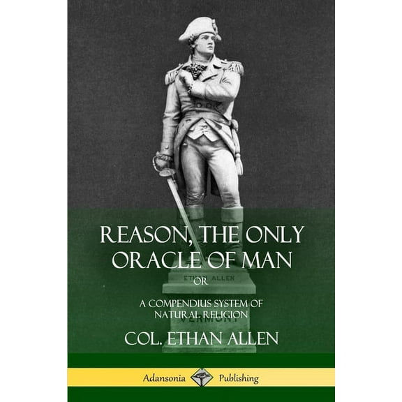 Reason, the Only Oracle of Man: Or, A Compendius System of Natural Religion, (Paperback)