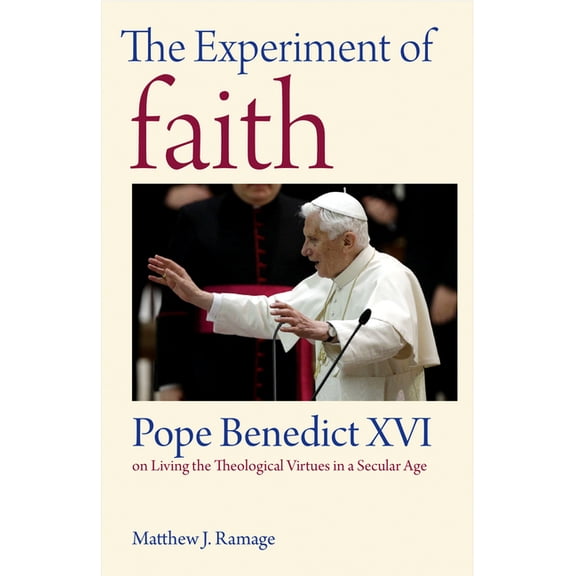 The Experiment of Faith: Pope Benedict XVI on Living the Theological Virtues in a Secular Age, (Paperback)