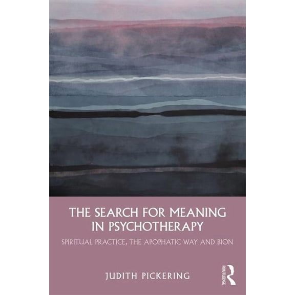 The Search for Meaning in Psychotherapy: Spiritual Practice, the Apophatic Way and Bion, (Paperback)