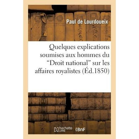 Quelques Explications Soumises Aux Hommes Du 'droit National' Sur Les Affaires Royalistes -  De Lourdoueix-P, Paperback