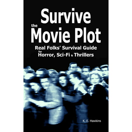 Survive the Movie Plot: Real Folks' Survival Guide for Horror, Sci-Fi & Thrillers -