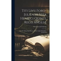 Titi Livii Foro-juliensis Vita Henrici Quinti, Regis Angliæ: Accedit, Sylloge Epistolarum, A Variis Angliæ Principibus Scriptarum (Hardcover)