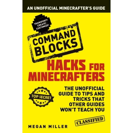 Hacks for Minecrafters: Command Blocks: An Unofficial Minecrafters Guide (Minecraft Best Command Block Commands)