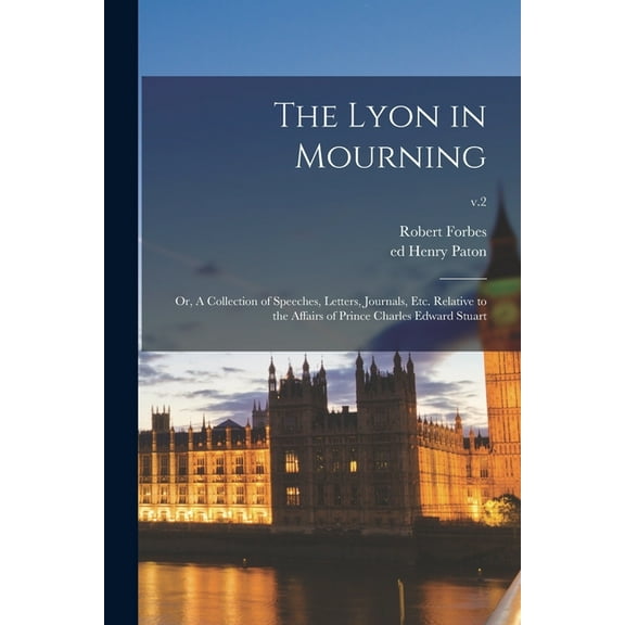 The Lyon in Mourning; or, A Collection of Speeches, Letters, Journals, Etc. Relative to the Affairs of Prince Charles Edward Stuart; v.2 (Paperback)