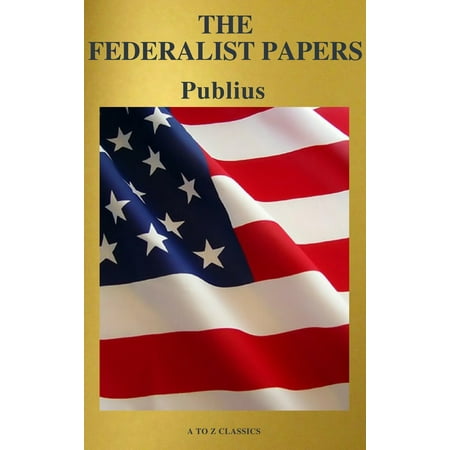 The Federalist Papers (Best Navigation, Free AudioBook) (A to Z Classics) -
