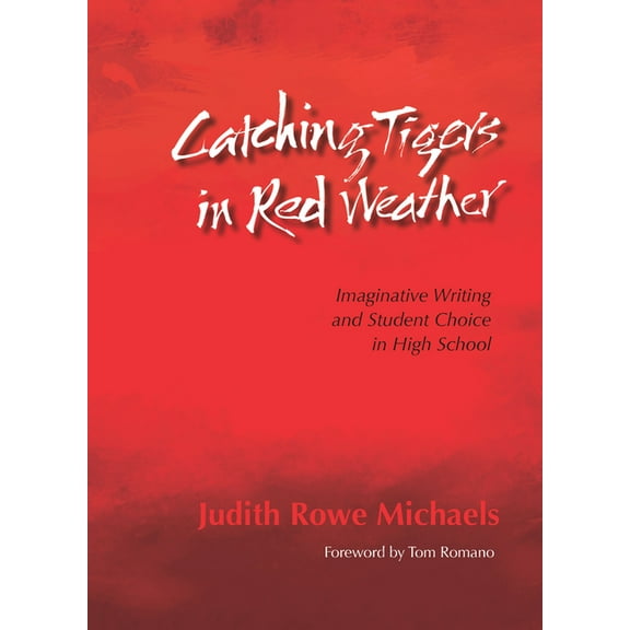Catching Tigers in Red Weather: Imaginative Writing and Student Choice in High School, (Paperback)