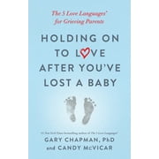 Holding on to Love After You've Lost a Baby : The 5 Love Languages for Grieving Parents (Paperback)