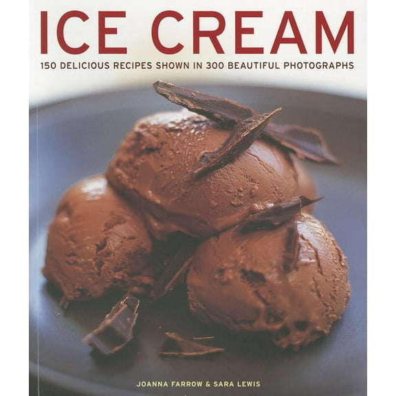 Ice Cream : 150 delicious recipes shown in 300 beautiful photographs (Paperback)