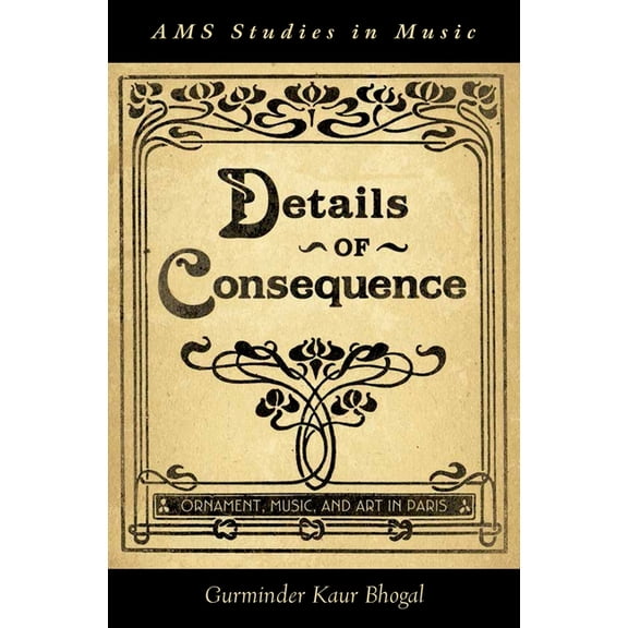 AMS Studies in Music Details of Consequence: Ornament, Music, and Art in Paris, (Hardcover)