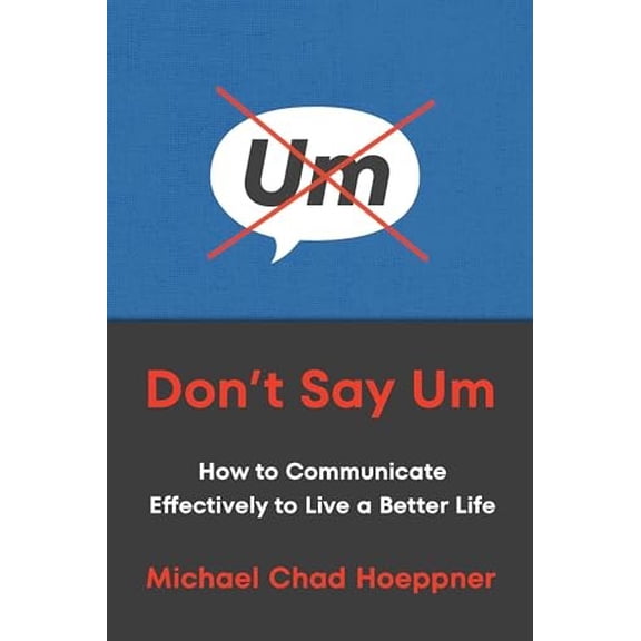 Pre-Owned Don't Say Um: How to Communicate Effectively to Live a Better Life, (Hardcover)