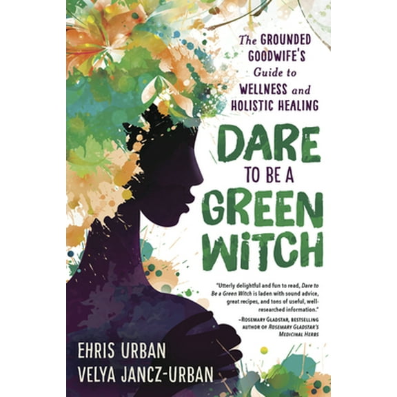 Pre-Owned Dare to Be a Green Witch: The Grounded Goodwife's Guide to Wellness & Holistic Healing (Paperback) 0738765457 9780738765457