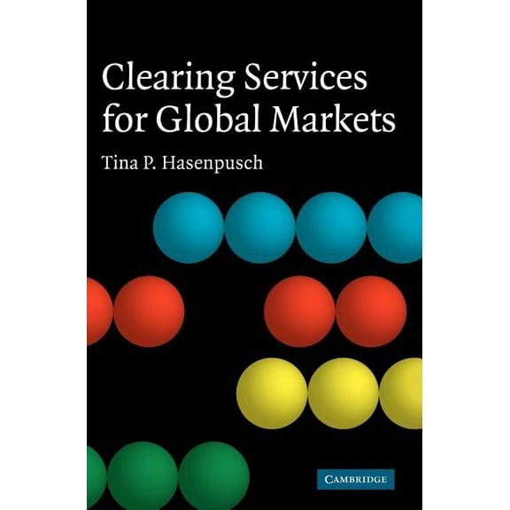Clearing Services for Global Markets: A Framework for the Future Development of the Clearing Industry, (Hardcover)