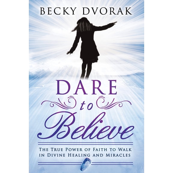 Pre-Owned Dare to Believe: The True Power of Faith to Walk in Divine Healing and Miracles (Paperback) 0768440971 9780768440973