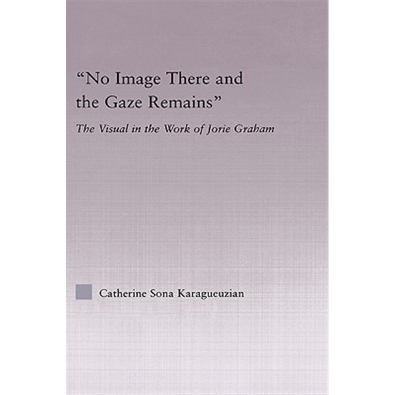 Pre-Owned Studies in Major Literary Authors No Image There and the Gaze Remains: The Visual in the Work of Jorie Graham, (Hardcover)