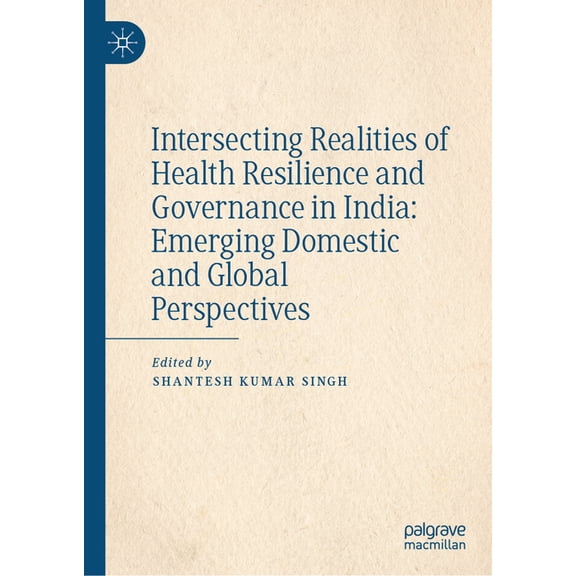 Intersecting Realities of Health Resilience and Governance in India: Emerging Domestic and Global Perspectives, (Hardcover)