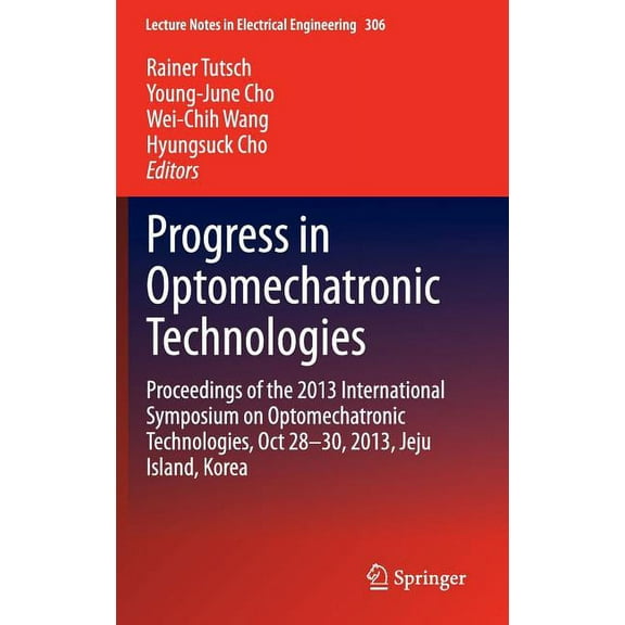 Lecture Notes in Electrical Engineering Progress in Optomechatronic Technologies: Proceedings of the 2013 International Symposium on Optomechatronic Technologie, Book 306, (Hardcover)