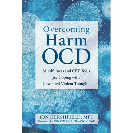 Overcoming Harm OCD : Mindfulness and CBT Tools for Coping with Unwanted Violent