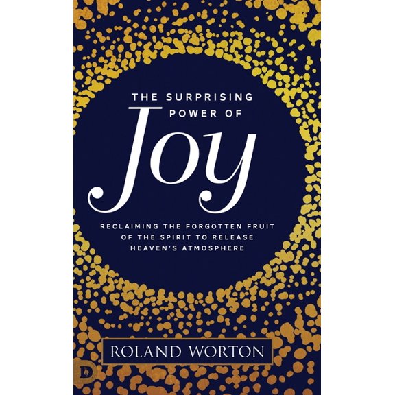 The Surprising Power of Joy: Reclaiming the Forgotten Fruit of the Spirit to Release Heaven's Atmosphere, (Hardcover)