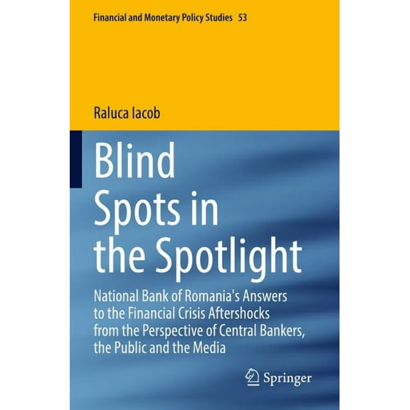 Financial and Monetary Policy Studies Blind Spots in the Spotlight: National Bank of Romania's Answers to the Financial Crisis Aftershocks from the Perspectiv, Book 53, (Paperback)