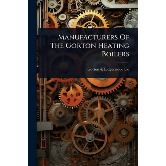 Manufacturers Of The Gorton Heating Boilers, (Paperback)
