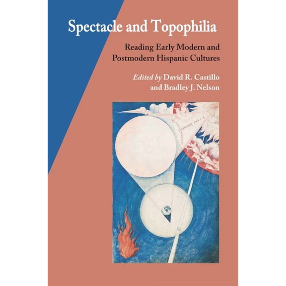 Hispanic Issue Spectacle and Topophilia: Reading Early Modern and Postmodern Hispanic Cultures, (Paperback)