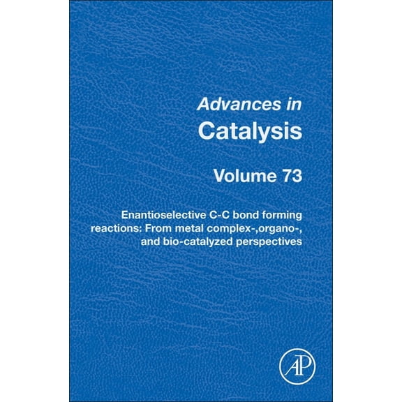 Advances in Catalysis Enantioselective C-C Bond Forming Reactions: From Metal Complex-, Organo-, and Bio-Catalyzed Perspectives Volume 73, Book 73, (Hardcover)
