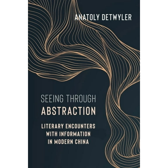 Seeing Through Abstraction: Literary Encounters with Information in Modern China, (Hardcover)