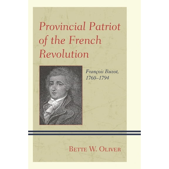 Provincial Patriot of the French Revolution: François Buzot, 1760-1794, (Hardcover)