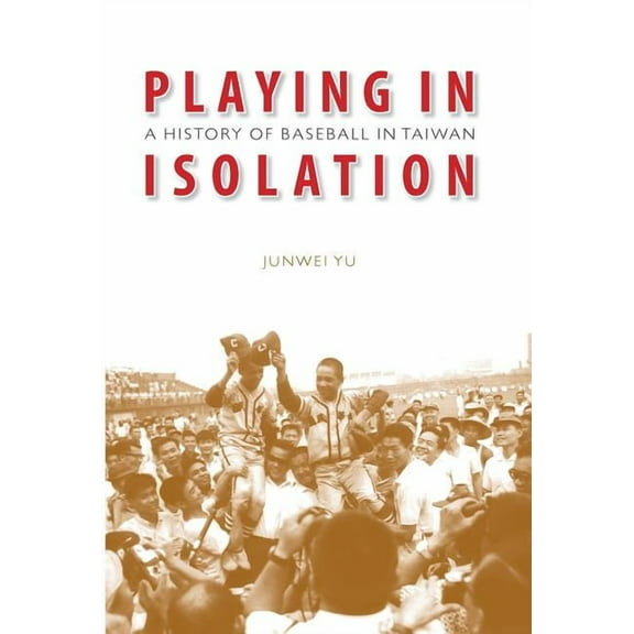 Playing in Isolation: A History of Baseball in Taiwan, (Hardcover)