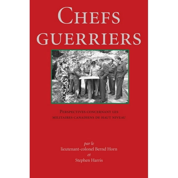 Chefs Guerriers: Perspectives Concernant Les Militaires Canadiens de Haut Niveau, (Paperback)