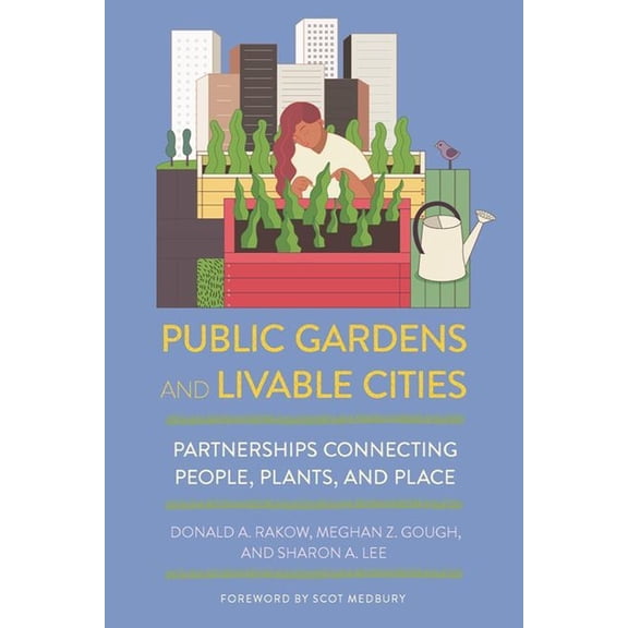 Public Gardens and Livable Cities: Partnerships Connecting People, Plants, and Place, (Paperback)